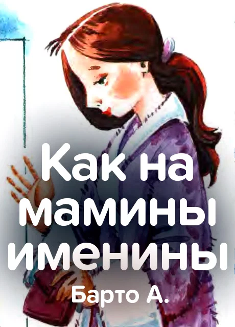 Как на мамины именины - Барто А. читать бесплатно на m1r.ru