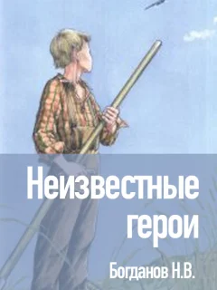 Неизвестные герои - Богданов Н.В. читать бесплатно