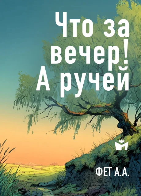 Что за вечер! А ручей - Фет А.А. Что за вечер! А ручей - Фет А.А. читать бесплатно на m1r.ru