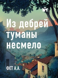Из дебрей туманы несмело - Фет А.А. читать бесплатно