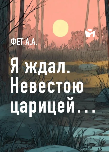 Я ждал. Невестою-царицей… - Фет А.А. Я ждал. Невестою-царицей… - Фет А.А. читать бесплатно на m1r.ru