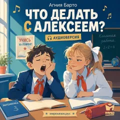 Что делать с Алексеем? — аудиостихи Агнии Барто