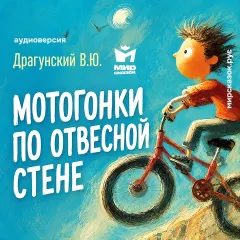 Мотогонки по отвесной стене - аудиорассказ Драгунского В.