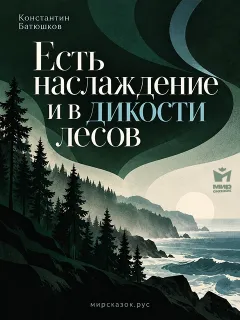 Есть наслаждение и в дикости лесов - стих Константина Батюшкова